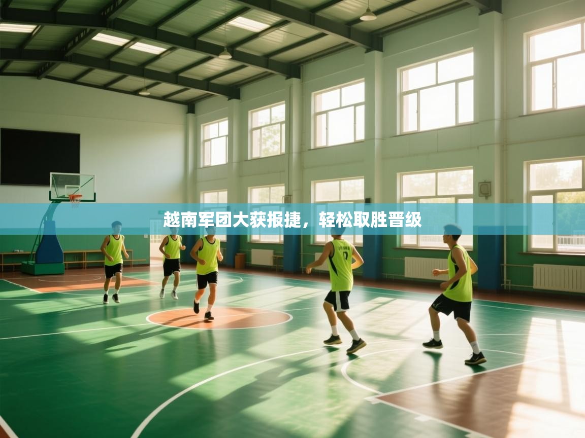 越南军团大获报捷，轻松取胜晋级  第1张