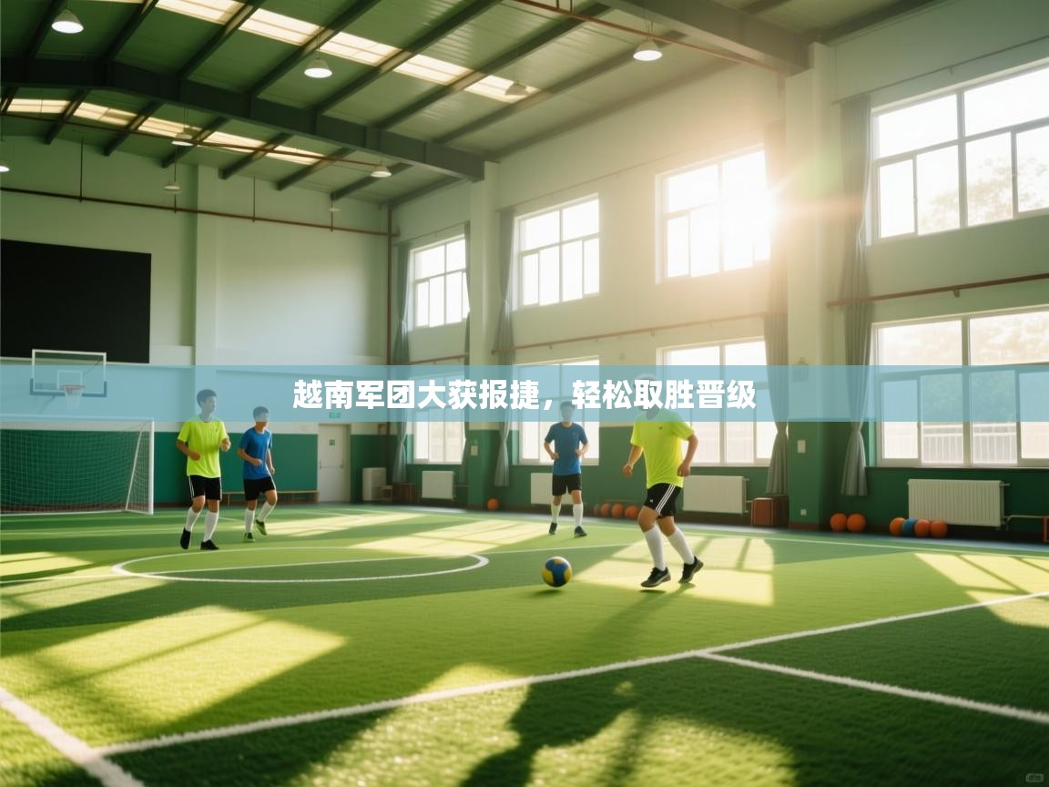 越南军团大获报捷，轻松取胜晋级  第2张