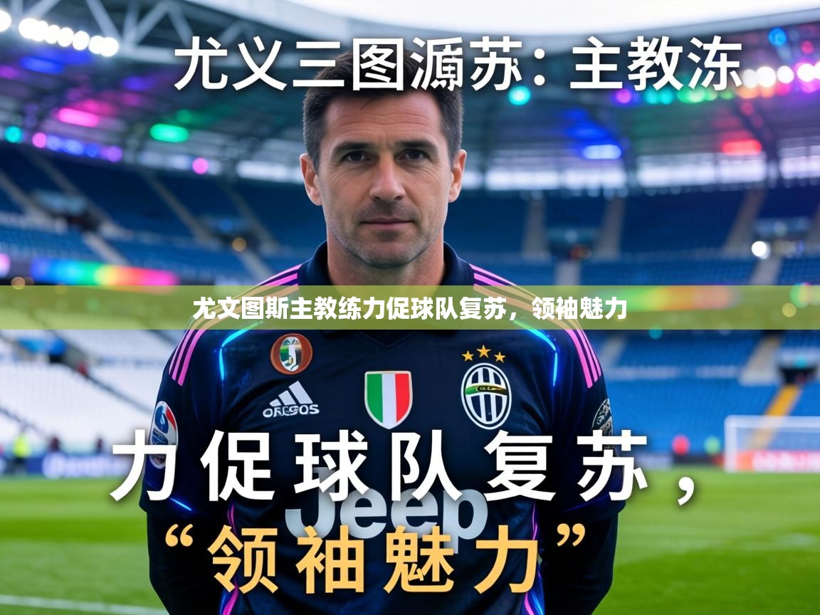尤文图斯主教练力促球队复苏,领袖魅力 第1张
